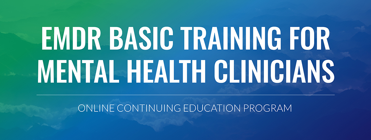 EMDR Basic Training For Mental Health Clinicians - Online Continuing Education Program