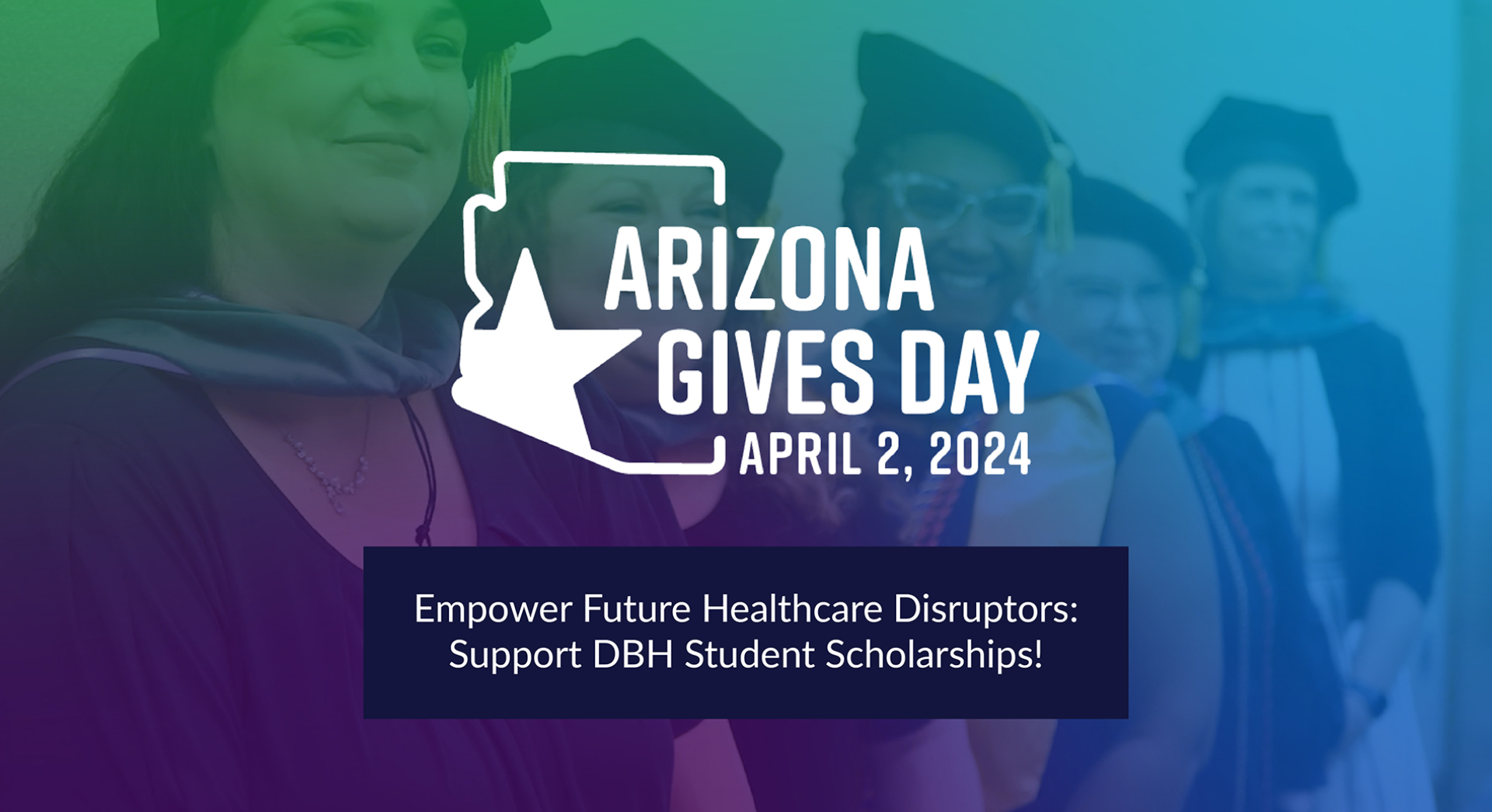 Arizona Gives Day April 2, 2024 - Empower Future Healthcare Disruptors: Support DBH Student Scholarships