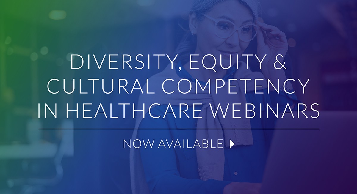 Diversity, Equity and Cultural Competency in Healthcare Webinars Now Available