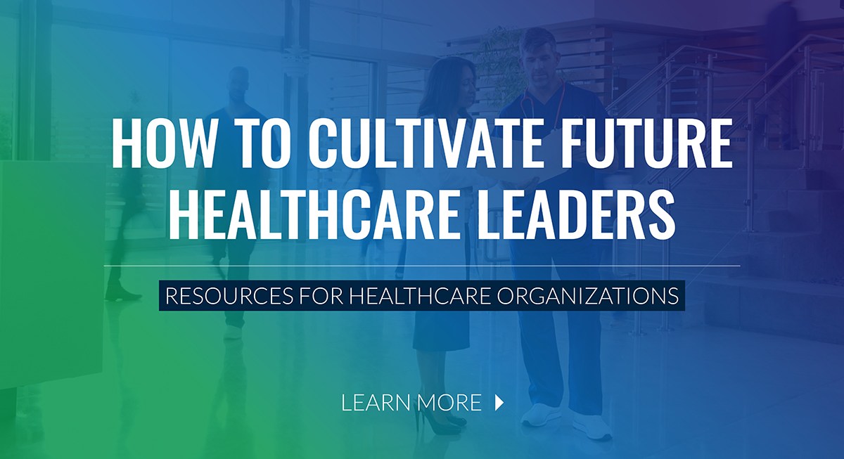 How to cultivate future healthcare Leaders, Resources for Healthcare Organizations