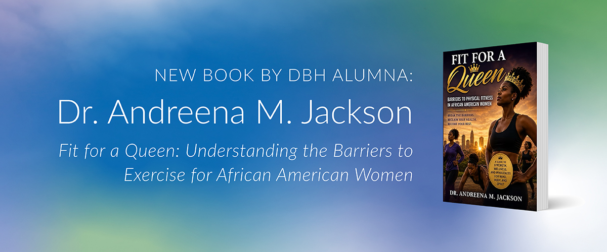 Banner announcing Fit for a Queen: Understanding the Barriers to Exercise for African American Women, a new book by DBH alumna Dr. Andreena M. Jackson, with the book cover displayed.