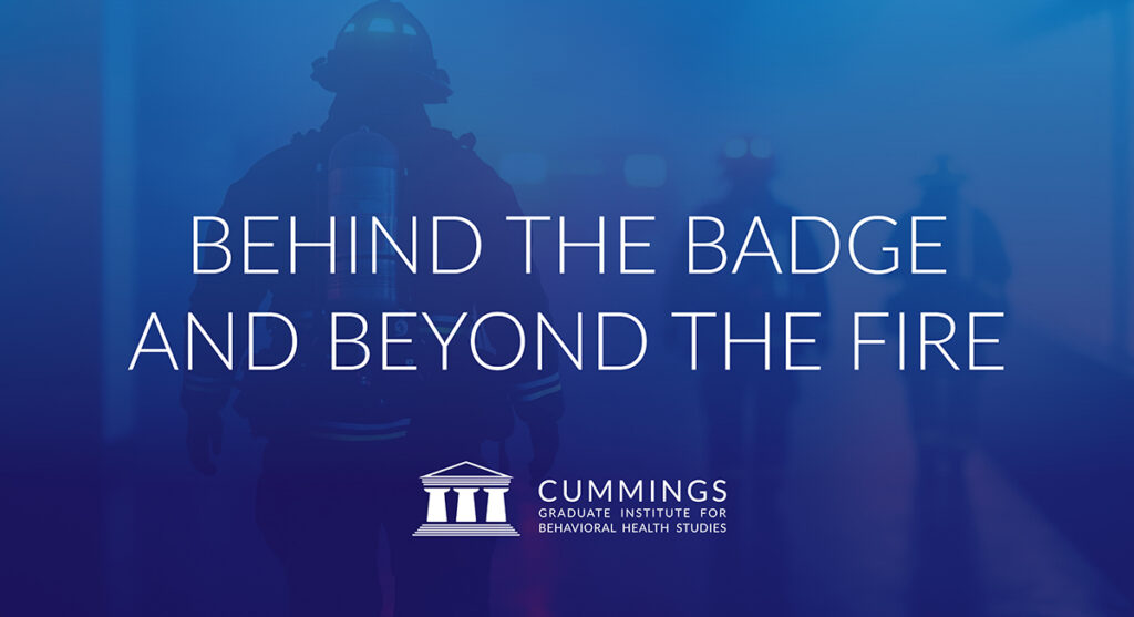 The words “Behind the Badge and Beyond the Fire” displayed over a blue-toned background image of firefighters in protective gear, with the Cummings Graduate Institute for Behavioral Health Studies logo centered below the title.