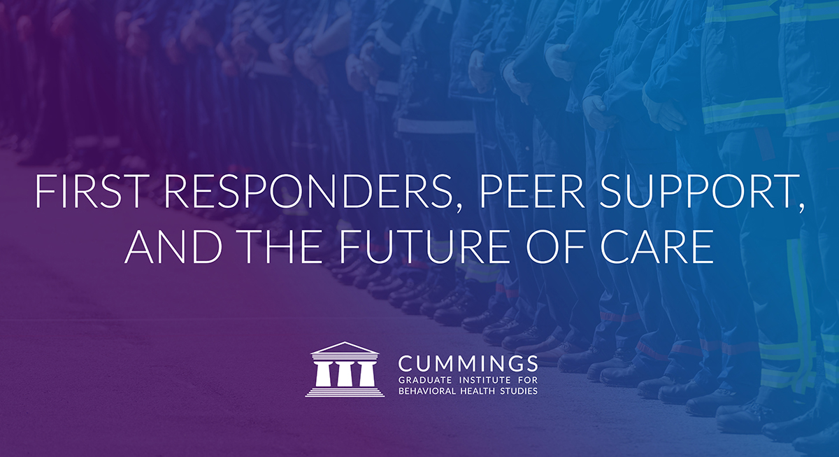 First responders standing in uniform with text reading “First Responders, Peer Support, and the Future of Care” and the Cummings Graduate Institute logo.
